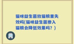 猫咪益生菌放猫粮里失效吗(猫咪益生菌掺入猫粮会降低效果吗？)