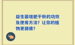 益生菌增肥干粉的功效及使用方法？让你的植物更健康？