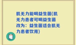 肌无力能喝益生菌(肌无力患者可喝益生菌 改为：益生菌适合肌无力患者饮用)