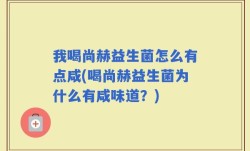 我喝尚赫益生菌怎么有点咸(喝尚赫益生菌为什么有咸味道？)