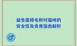益生菌排毛粉对猫咪的安全性及食用指南解析