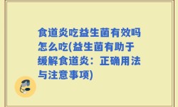 食道炎吃益生菌有效吗怎么吃(益生菌有助于缓解食道炎：正确用法与注意事项)