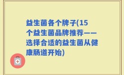 益生菌各个牌子(15个益生菌品牌推荐——选择合适的益生菌从健康肠道开始)
