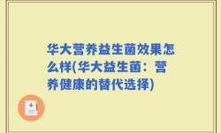华大营养益生菌效果怎么样(华大益生菌：营养健康的替代选择)