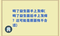 喝了益生菌手上发痒(喝了益生菌后手上发痒？这可能是原菌株不合适)