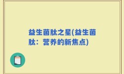 益生菌肽之星(益生菌肽：营养的新焦点)