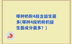 哪种奶粉4段含益生菌多(哪种4段奶粉的益生菌成分最多？)