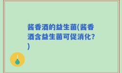 酱香酒的益生菌(酱香酒含益生菌可促消化？)