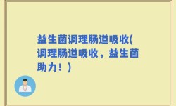 益生菌调理肠道吸收(调理肠道吸收，益生菌助力！)