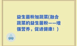 益生菌粉加蔬菜(融合蔬菜的益生菌粉——增强营养，促进健康！)