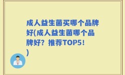 成人益生菌买哪个品牌好(成人益生菌哪个品牌好？推荐TOP5！)