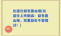 比逗仕益生菌山楂(比逗仕上市新品：益生菌山楂，双重益处不容错过！)