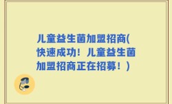 儿童益生菌加盟招商(快速成功！儿童益生菌加盟招商正在招募！)