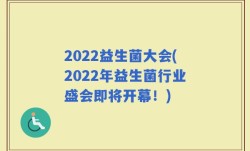 2022益生菌大会(2022年益生菌行业盛会即将开幕！)