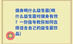 健身喝什么益生菌(喝什么益生菌对健身有效？一份指导教你如何选择适合自己的益生菌饮品)