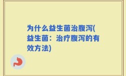 为什么益生菌治腹泻(益生菌：治疗腹泻的有效方法)