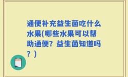 通便补充益生菌吃什么水果(哪些水果可以帮助通便？益生菌知道吗？)