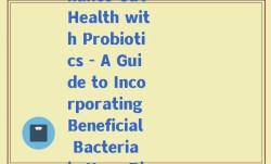 益生菌英语文案(Rewritten Enhance Gut Health with Probiotics - A Guide to Incorporating Beneficial Bacteria in Your Diet 49 words)