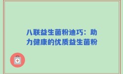 八联益生菌粉迪巧：助力健康的优质益生菌粉