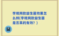 李现同款益生菌效果怎么样(李现同款益生菌是否真的有效？)