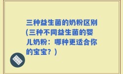 三种益生菌的奶粉区别(三种不同益生菌的婴儿奶粉：哪种更适合你的宝宝？)