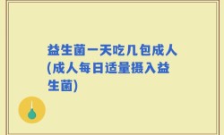 益生菌一天吃几包成人(成人每日适量摄入益生菌)