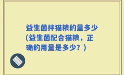益生菌拌猫粮的量多少(益生菌配合猫粮，正确的用量是多少？)