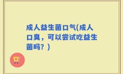 成人益生菌口气(成人口臭，可以尝试吃益生菌吗？)