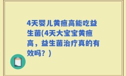 4天婴儿黄疸高能吃益生菌(4天大宝宝黄疸高，益生菌治疗真的有效吗？)