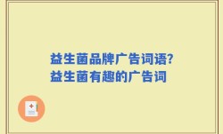 益生菌品牌广告词语？益生菌有趣的广告词