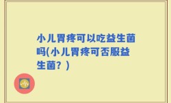 小儿胃疼可以吃益生菌吗(小儿胃疼可否服益生菌？)