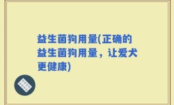 益生菌狗用量(正确的益生菌狗用量，让爱犬更健康)