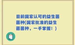 目前国家认可的益生菌菌种(国家批准的益生菌菌种，一手掌握！)
