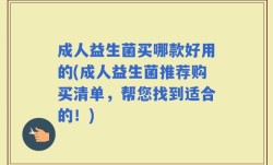 成人益生菌买哪款好用的(成人益生菌推荐购买清单，帮您找到适合的！)