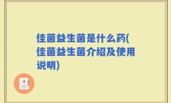 佳菌益生菌是什么药(佳菌益生菌介绍及使用说明)