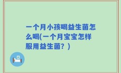一个月小孩喝益生菌怎么喝(一个月宝宝怎样服用益生菌？)