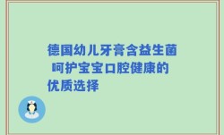 德国幼儿牙膏含益生菌 呵护宝宝口腔健康的优质选择