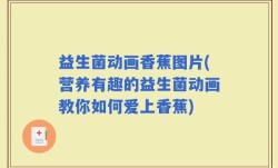 益生菌动画香蕉图片(营养有趣的益生菌动画教你如何爱上香蕉)