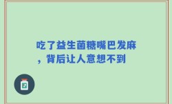 吃了益生菌糖嘴巴发麻，背后让人意想不到
