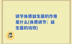 调节体质益生菌的作用是什么(体质调节：益生菌的功效)