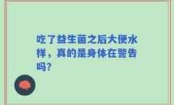 吃了益生菌之后大便水样，真的是身体在警告吗？