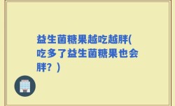 益生菌糖果越吃越胖(吃多了益生菌糖果也会胖？)