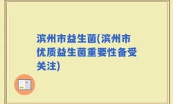 滨州市益生菌(滨州市优质益生菌重要性备受关注)