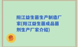 阳江益生菌生产制造厂家(阳江益生菌成品菌剂生产厂家介绍)