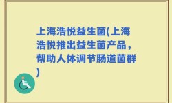 上海浩悦益生菌(上海浩悦推出益生菌产品，帮助人体调节肠道菌群)