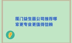 厦门益生菌公司推荐哪家更专业更值得信赖