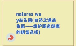 natures way益生菌(自然之道益生菌——维护肠道健康的明智选择)