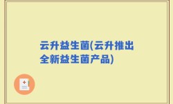 云升益生菌(云升推出全新益生菌产品)