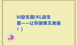 kl益生菌(KL益生菌——让你健康又美丽！)