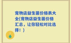 宠物店益生菌价格表大全(宠物店益生菌价格汇总，让你轻松对比选择！)